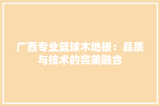 广西专业篮球木地板：品质与技术的完美融合 中式风格装饰