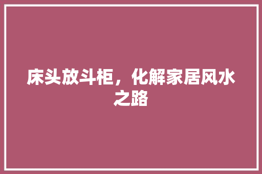 床头放斗柜，化解家居风水之路 中式风格装饰
