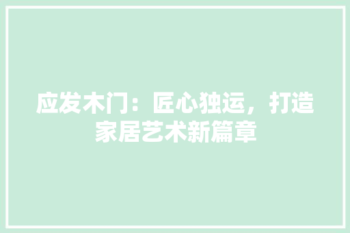 应发木门：匠心独运，打造家居艺术新篇章