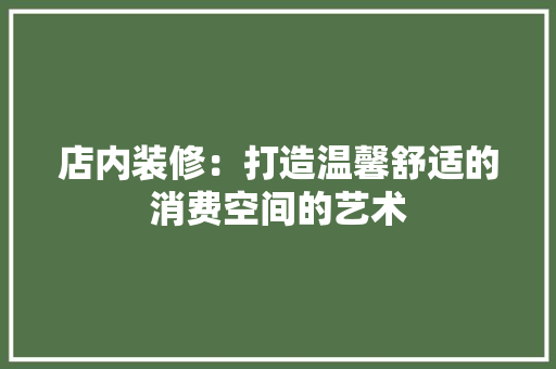 店内装修：打造温馨舒适的消费空间的艺术 中式风格装饰