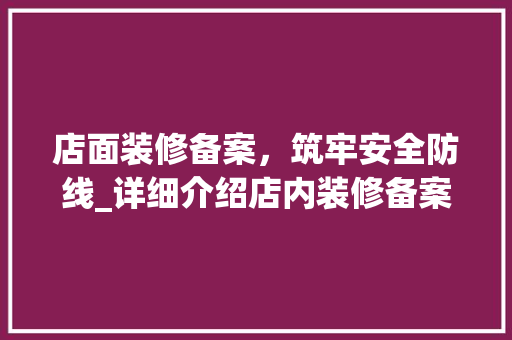 店面装修备案，筑牢安全防线_详细介绍店内装修备案查询网