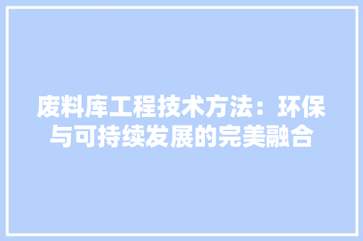 废料库工程技术方法：环保与可持续发展的完美融合 中式风格装饰