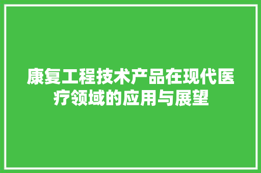 康复工程技术产品在现代医疗领域的应用与展望 中式风格装饰