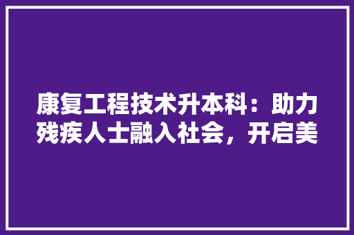 康复工程技术升本科：助力残疾人士融入社会，开启美好未来 中式风格装饰