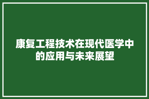 康复工程技术在现代医学中的应用与未来展望 中式风格装饰