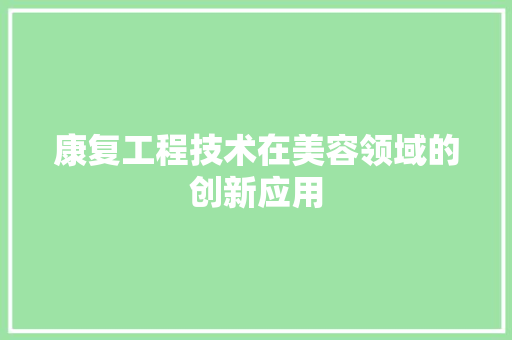 康复工程技术在美容领域的创新应用 中式风格装饰