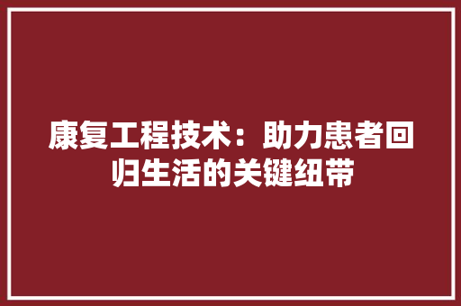 康复工程技术：助力患者回归生活的关键纽带 中式风格装饰