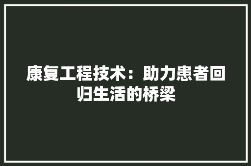 康复工程技术：助力患者回归生活的桥梁 中式风格装饰