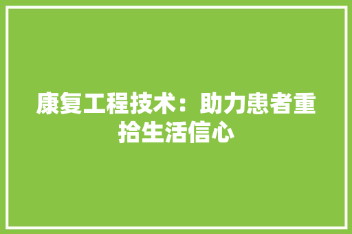 康复工程技术：助力患者重拾生活信心 中式风格装饰