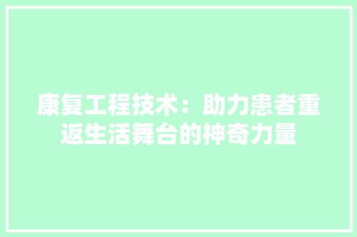 康复工程技术：助力患者重返生活舞台的神奇力量 中式风格装饰