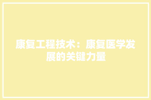 康复工程技术：康复医学发展的关键力量 中式风格装饰