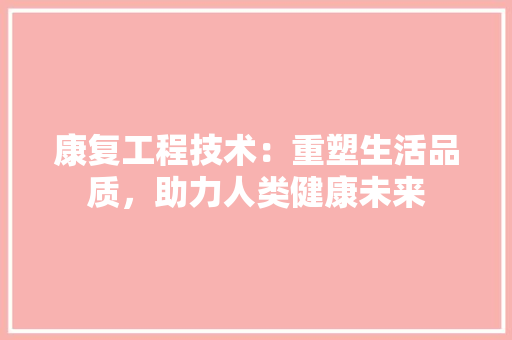 康复工程技术：重塑生活品质，助力人类健康未来 中式风格装饰