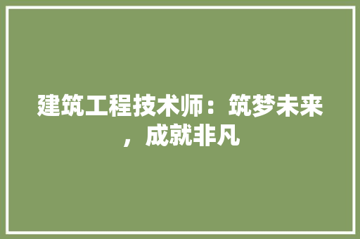 建筑工程技术师：筑梦未来，成就非凡 中式风格装饰