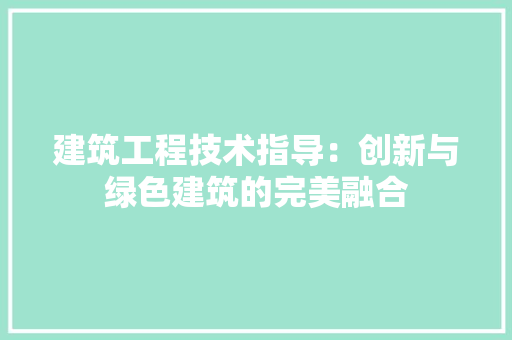 建筑工程技术指导：创新与绿色建筑的完美融合 中式风格装饰