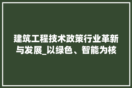 建筑工程技术政策行业革新与发展_以绿色、智能为核心 中式风格装饰