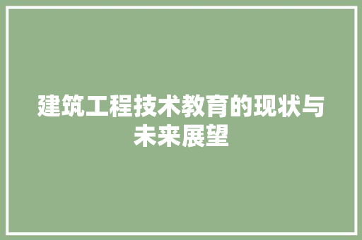 建筑工程技术教育的现状与未来展望 中式风格装饰