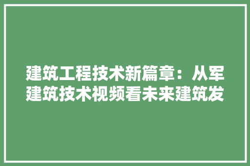 建筑工程技术新篇章：从军建筑技术视频看未来建筑发展趋势 中式风格装饰