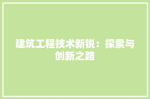 建筑工程技术新锐：探索与创新之路