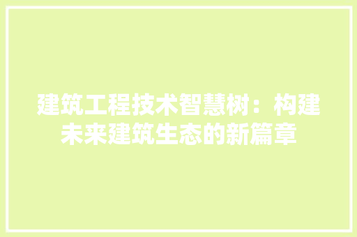 建筑工程技术智慧树：构建未来建筑生态的新篇章 中式风格装饰