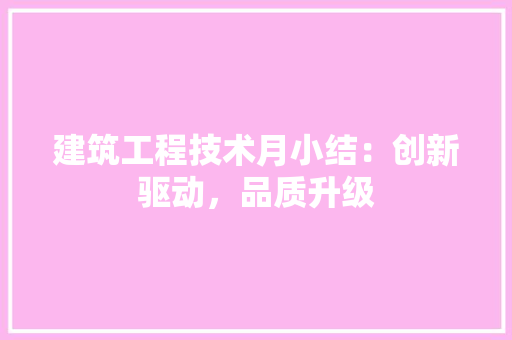 建筑工程技术月小结：创新驱动，品质升级 中式风格装饰