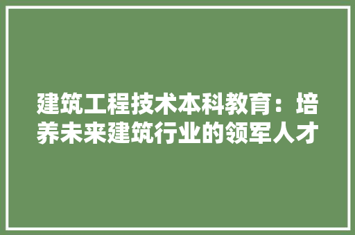 建筑工程技术本科教育：培养未来建筑行业的领军人才 中式风格装饰