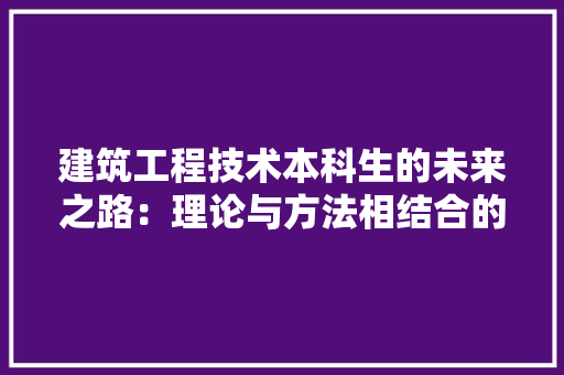 建筑工程技术本科生的未来之路：理论与方法相结合的探索 中式风格装饰
