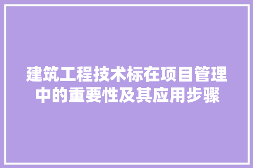 建筑工程技术标在项目管理中的重要性及其应用步骤 中式风格装饰