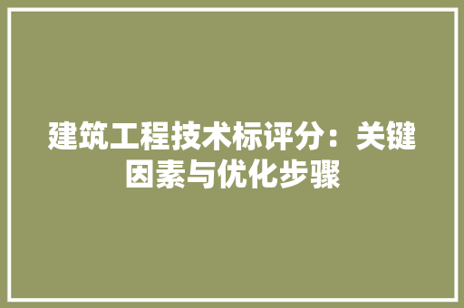 建筑工程技术标评分：关键因素与优化步骤 中式风格装饰