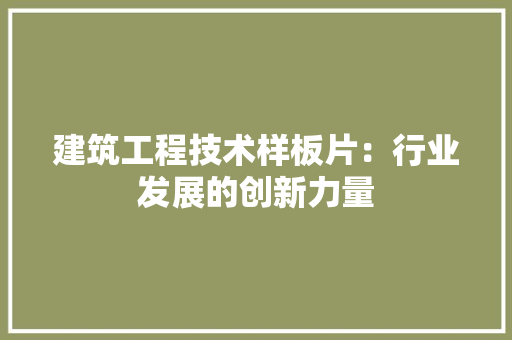 建筑工程技术样板片：行业发展的创新力量 中式风格装饰