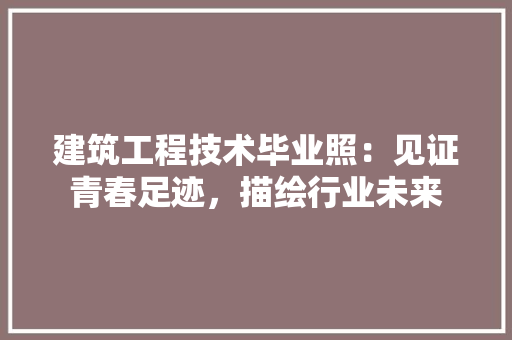 建筑工程技术毕业照：见证青春足迹，描绘行业未来 中式风格装饰