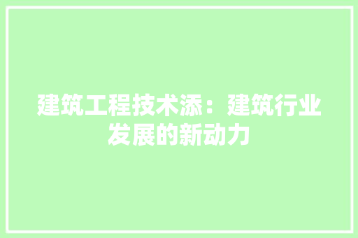 建筑工程技术添：建筑行业发展的新动力 中式风格装饰