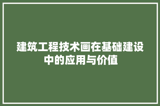 建筑工程技术画在基础建设中的应用与价值 中式风格装饰