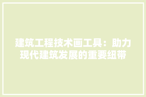 建筑工程技术画工具：助力现代建筑发展的重要纽带 中式风格装饰