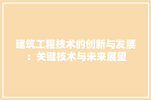 建筑工程技术的创新与发展：关键技术与未来展望 中式风格装饰