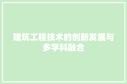 建筑工程技术的创新发展与多学科融合