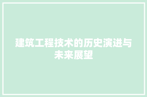 建筑工程技术的历史演进与未来展望 中式风格装饰