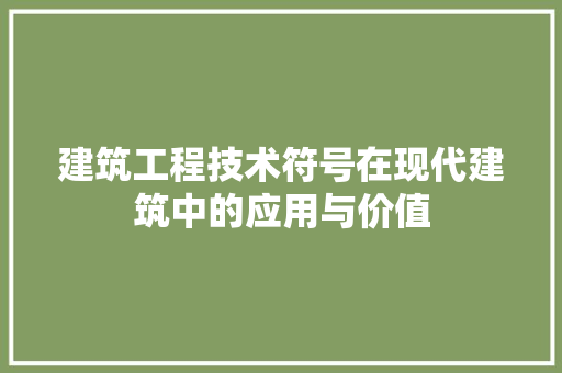 建筑工程技术符号在现代建筑中的应用与价值