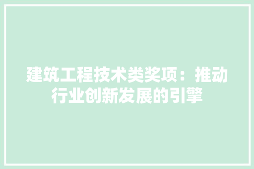 建筑工程技术类奖项：推动行业创新发展的引擎