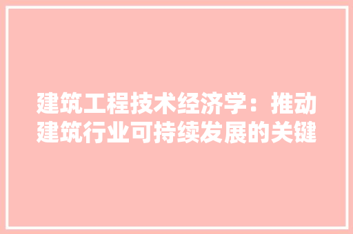 建筑工程技术经济学：推动建筑行业可持续发展的关键因素 中式风格装饰