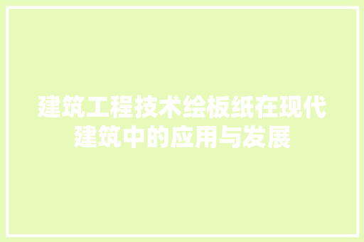 建筑工程技术绘板纸在现代建筑中的应用与发展 中式风格装饰