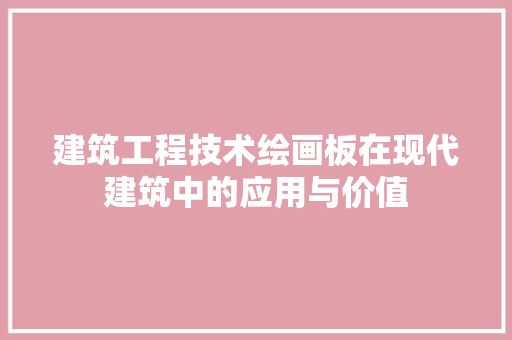 建筑工程技术绘画板在现代建筑中的应用与价值