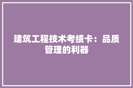 建筑工程技术考绩卡：品质管理的利器 中式风格装饰