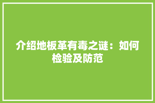 介绍地板革有毒之谜：如何检验及防范 家居装修