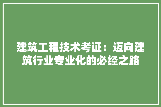 建筑工程技术考证：迈向建筑行业专业化的必经之路 中式风格装饰