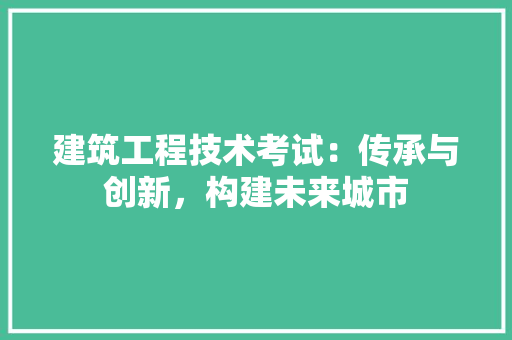 建筑工程技术考试：传承与创新，构建未来城市 中式风格装饰