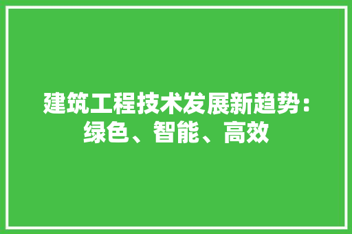 建筑工程技术发展新趋势：绿色、智能、高效 中式风格装饰