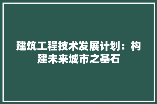 建筑工程技术发展计划：构建未来城市之基石 中式风格装饰