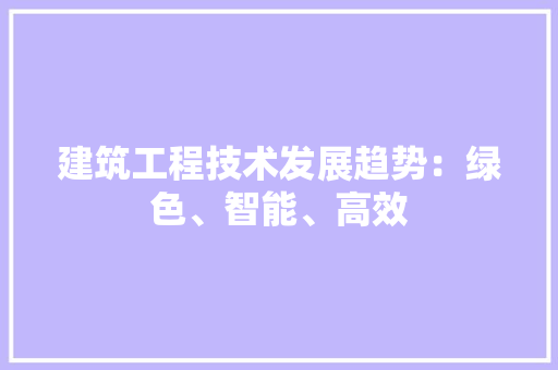 建筑工程技术发展趋势：绿色、智能、高效 中式风格装饰