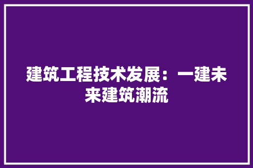 建筑工程技术发展：一建未来建筑潮流 中式风格装饰
