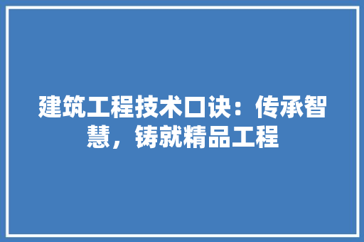 建筑工程技术口诀：传承智慧，铸就精品工程 中式风格装饰